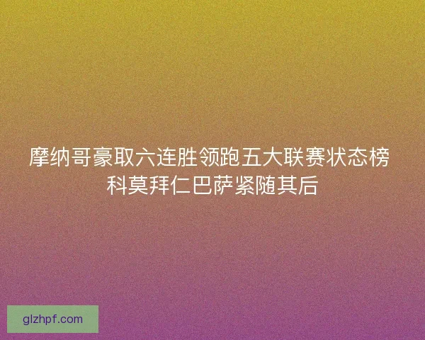 摩纳哥豪取六连胜领跑五大联赛状态榜 科莫拜仁巴萨紧随其后